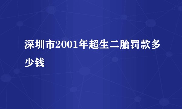 深圳市2001年超生二胎罚款多少钱