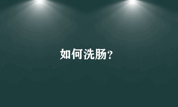 如何洗肠？