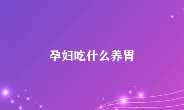 孕妇吃什么养胃
