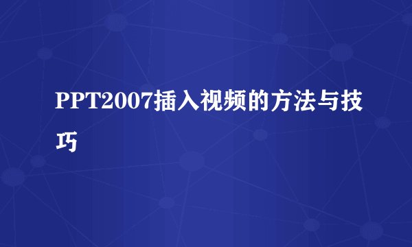PPT2007插入视频的方法与技巧