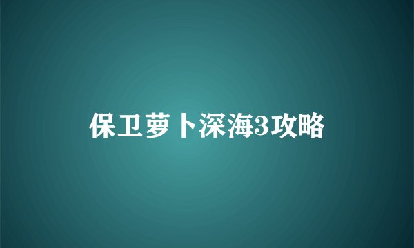 保卫萝卜深海3攻略