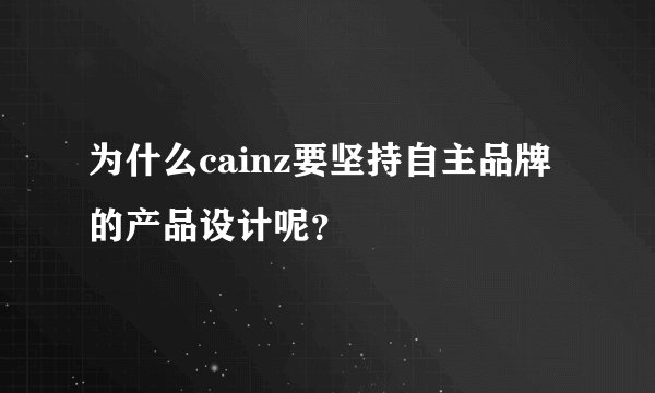 为什么cainz要坚持自主品牌的产品设计呢？