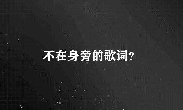 不在身旁的歌词？