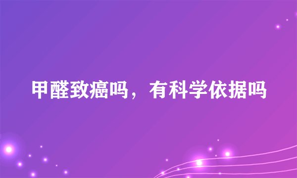 甲醛致癌吗，有科学依据吗