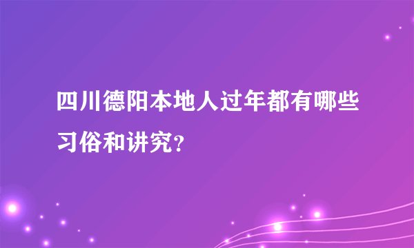 四川德阳本地人过年都有哪些习俗和讲究？