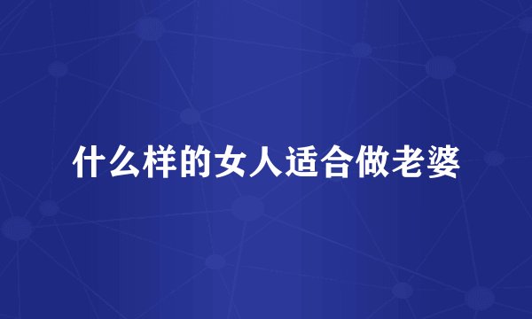 什么样的女人适合做老婆