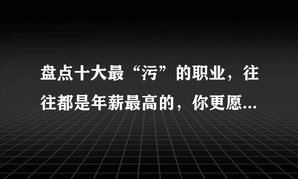 盘点十大最“污”的职业,往往都是年薪最高的,你更愿意做哪个?
