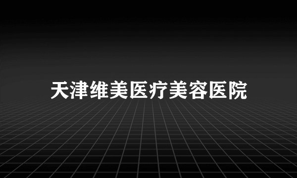 天津维美医疗美容医院