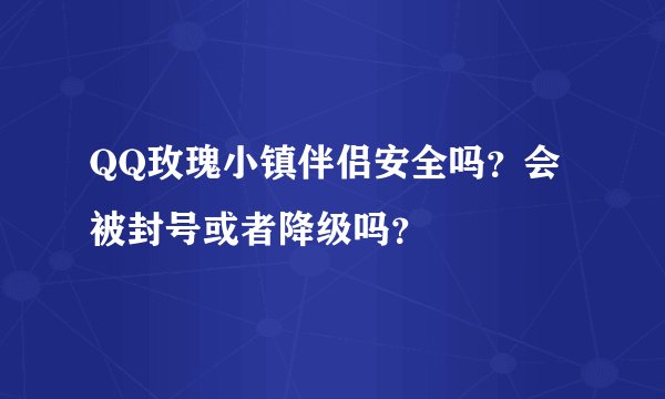 QQ玫瑰小镇伴侣安全吗？会被封号或者降级吗？
