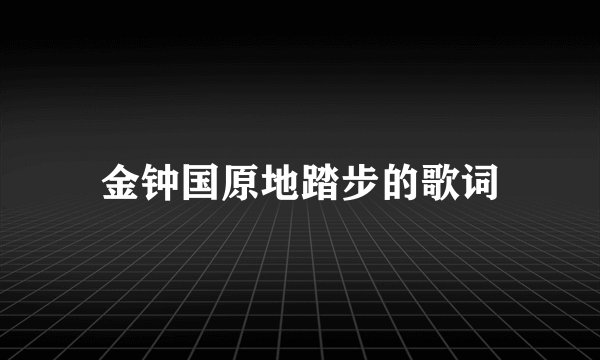 金钟国原地踏步的歌词