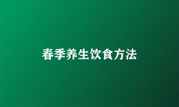 春季养生饮食方法