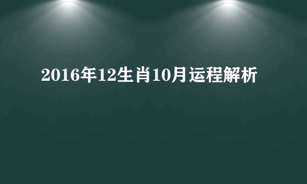 2016年12生肖10月运程解析