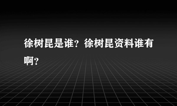 徐树昆是谁？徐树昆资料谁有啊？