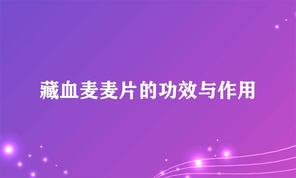 藏血麦麦片的功效与作用