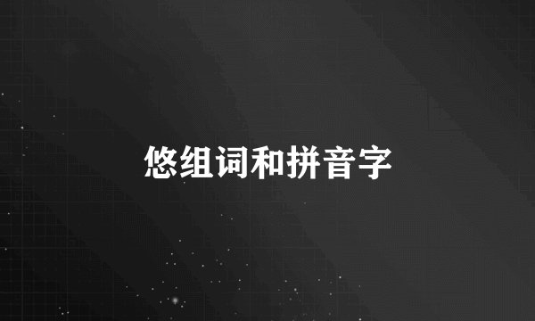 悠组词和拼音字