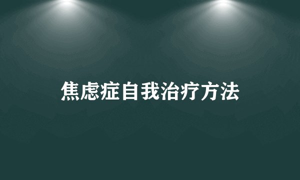 焦虑症自我治疗方法