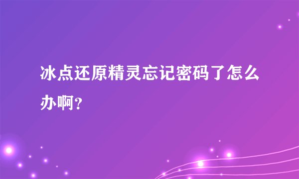 冰点还原精灵忘记密码了怎么办啊？