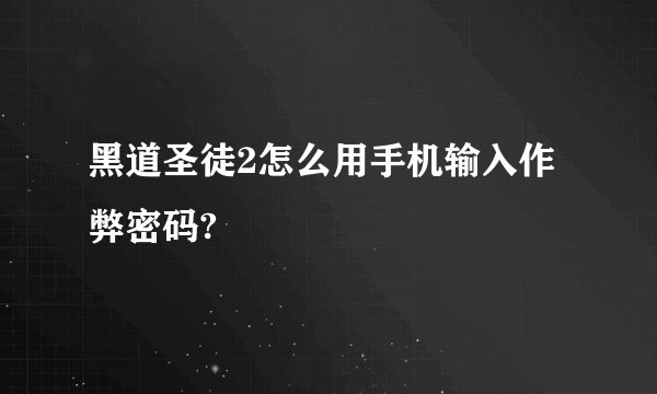 黑道圣徒2怎么用手机输入作弊密码?