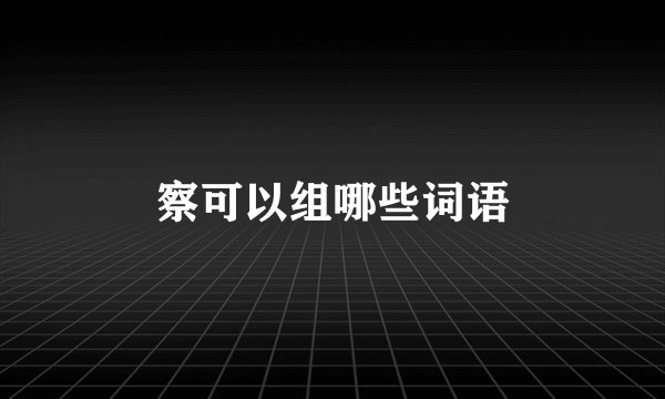察可以组哪些词语