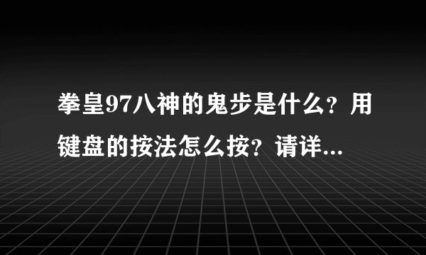 拳皇97八神的鬼步是什么?用键盘的按法怎么按?请详细告知 谢谢