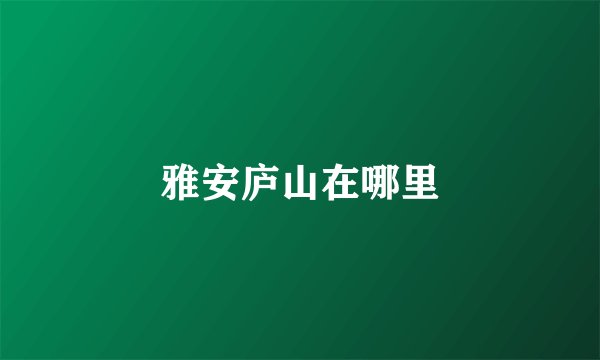 雅安庐山在哪里