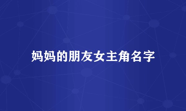 妈妈的朋友女主角名字