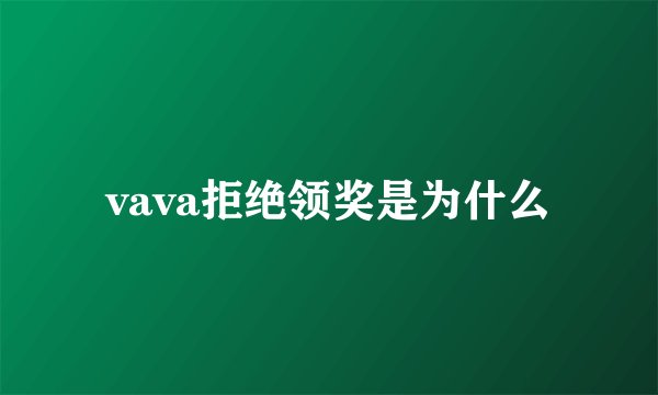 vava拒绝领奖是为什么