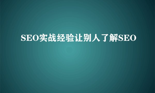 SEO实战经验让别人了解SEO