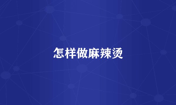 怎样做麻辣烫