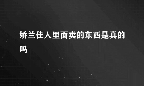 娇兰佳人里面卖的东西是真的吗