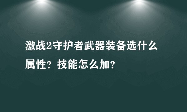 激战2守护者武器装备选什么属性？技能怎么加？