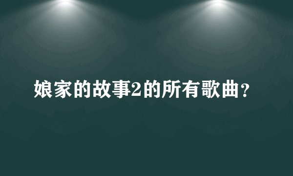 娘家的故事2的所有歌曲？