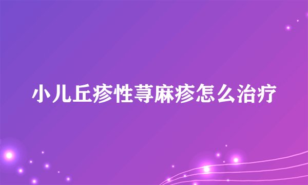 小儿丘疹性荨麻疹怎么治疗