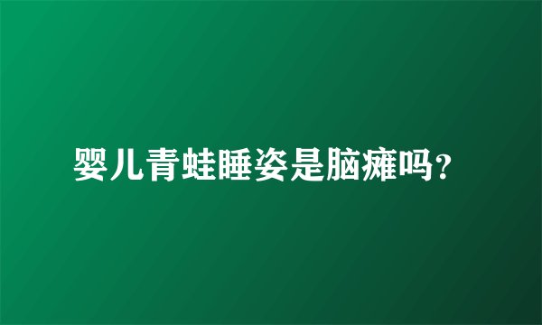 婴儿青蛙睡姿是脑瘫吗？