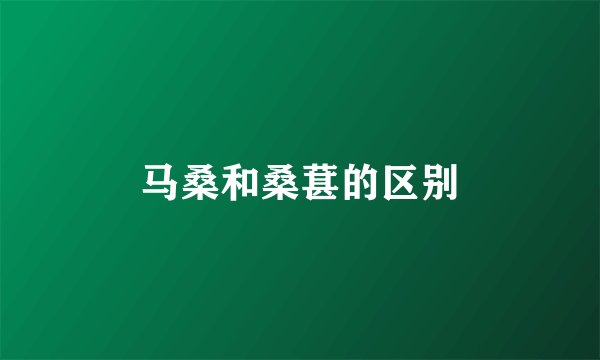 马桑和桑葚的区别