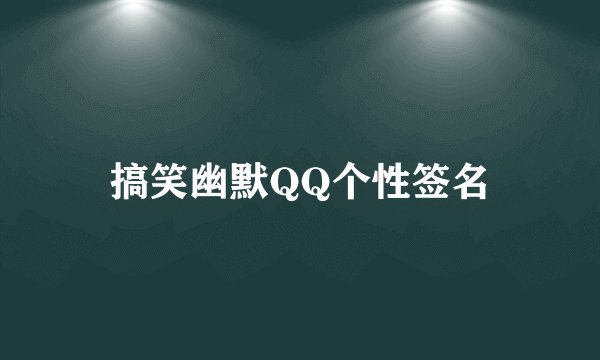 搞笑幽默QQ个性签名
