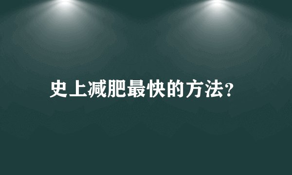 史上减肥最快的方法？