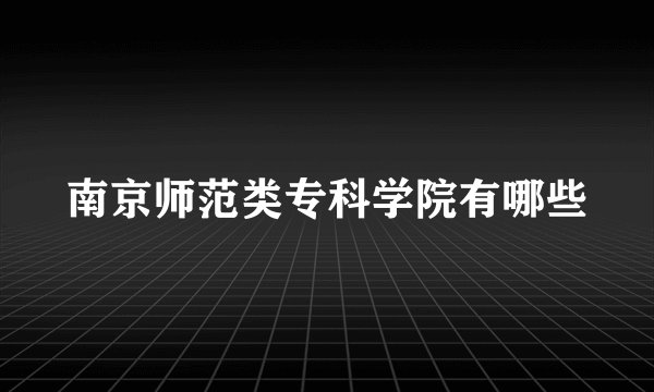 南京师范类专科学院有哪些