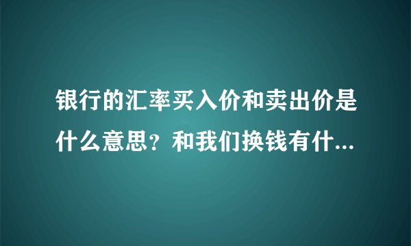 银行的汇率买入价和卖出价是什么意思？和我们换钱有什么影响？
