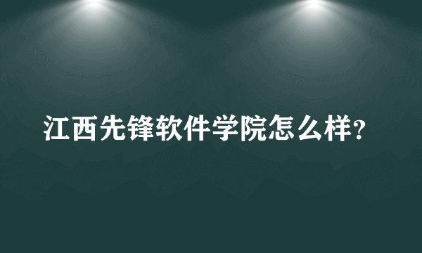 江西先锋软件学院怎么样？