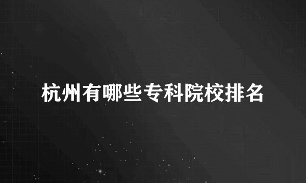 杭州有哪些专科院校排名
