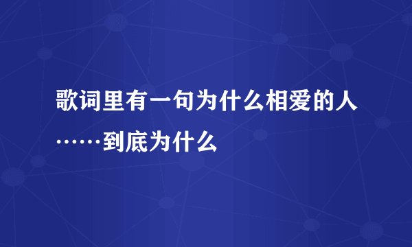 歌词里有一句为什么相爱的人……到底为什么