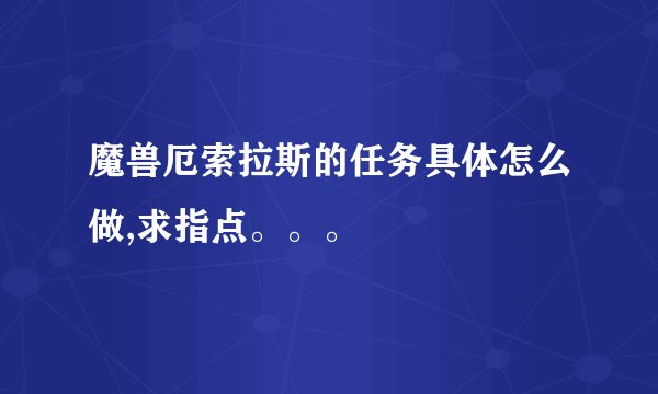 魔兽厄索拉斯的任务具体怎么做,求指点。。。