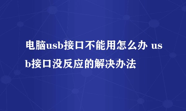 电脑usb接口不能用怎么办 usb接口没反应的解决办法