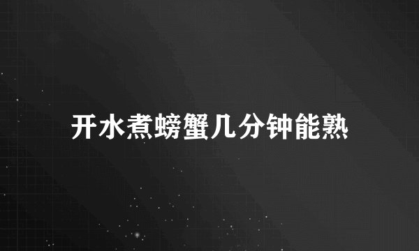 开水煮螃蟹几分钟能熟