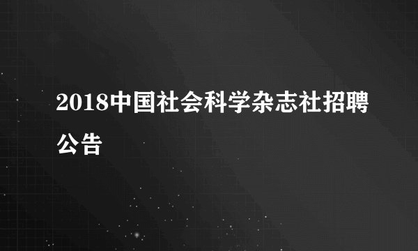 2018中国社会科学杂志社招聘公告