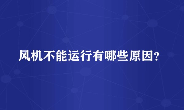 风机不能运行有哪些原因?