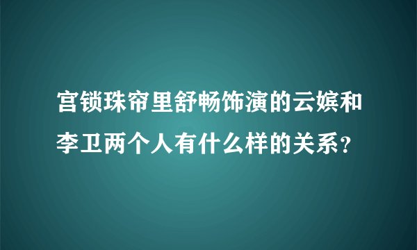 宫锁珠帘里舒畅饰演的云嫔和李卫两个人有什么样的关系？