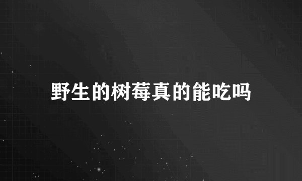 野生的树莓真的能吃吗