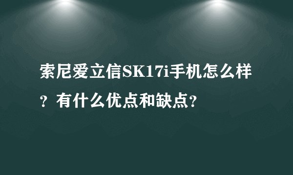 索尼爱立信SK17i手机怎么样?有什么优点和缺点?